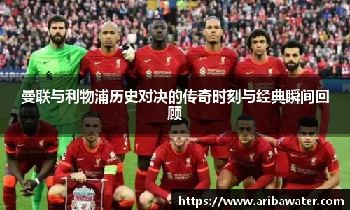 米兰体育曼联与利物浦历史对决的传奇时刻与经典瞬间回顾